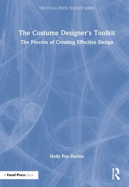 The Costume Designer's Toolkit: The Process of Creating Effective Design by Holly Poe Durbin