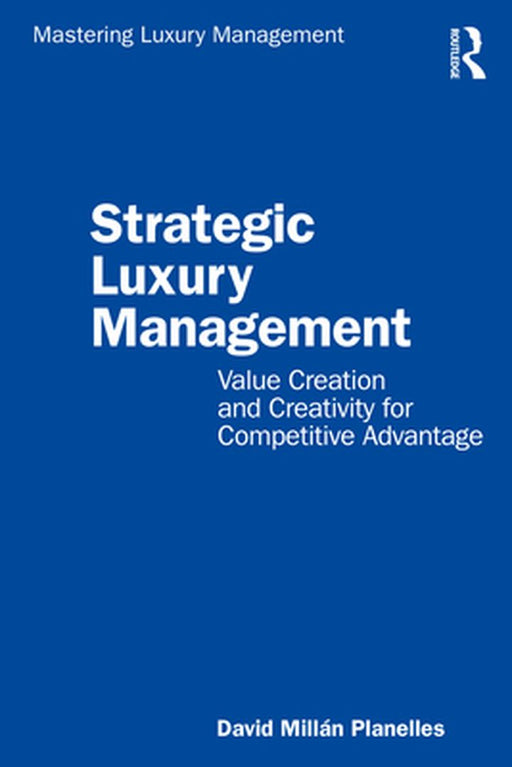 Strategic Luxury Management: Value Creation and Creativity for Competitive Advantage by David Millán Planelles