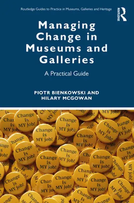 Managing Change in Museums and Galleries: A Practical Guide by Piotr Bienkowski