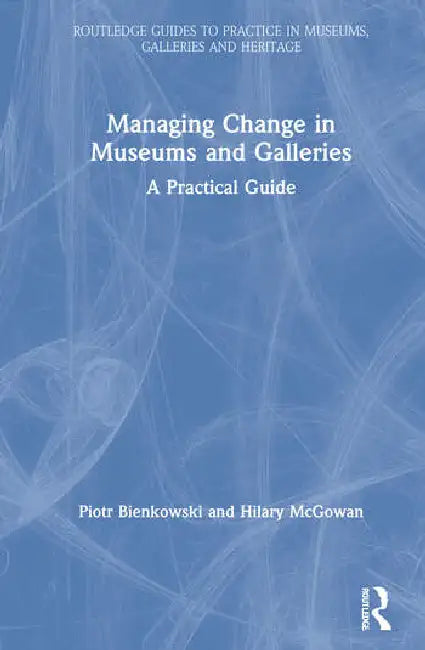 Managing Change in Museums and Galleries: A Practical Guide by Bienkowski Piotr