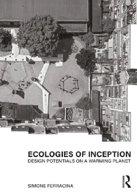 Ecologies of Inception: Design Potentials on a Warming Planet by Simone Ferracina