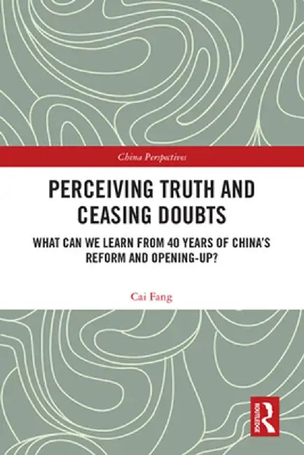 Perceiving Truth and Ceasing Doubts: What Can We Learn from 40 Years of China's Reform and Opening-Up? by Cai Fang
