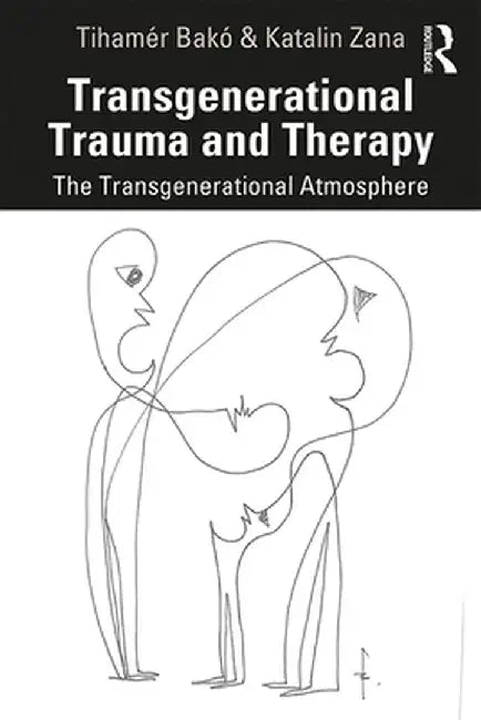 Transgenerational Trauma and Therapy: The Transgenerational Atmosphere by Tihamér Bakó