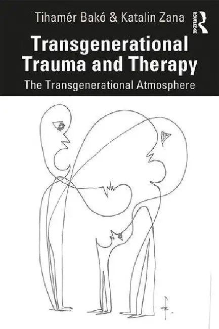 Transgenerational Trauma and Therapy: The Transgenerational Atmosphere by Bakó Tihamér