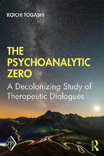 The Psychoanalytic Zero: A Decolonizing Study of Therapeutic Dialogues by Togashi Koichi
