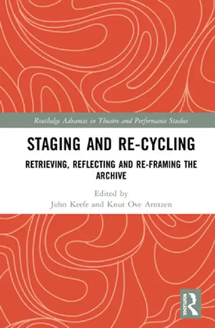 Staging and Re-Cycling: Retrieving, Reflecting and Re-Framing the Archive by John Keefe