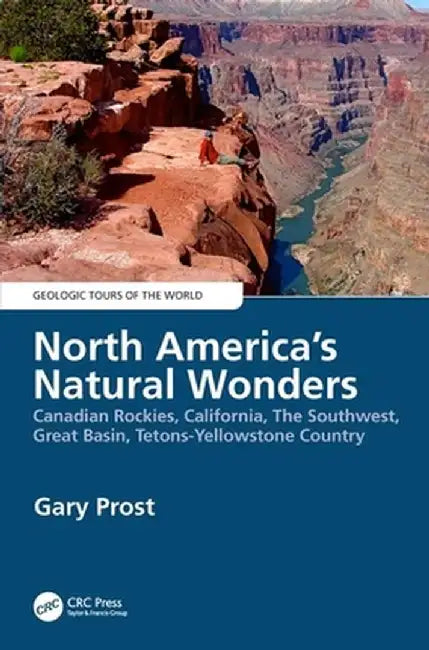 North America's Natural Wonders: Canadian Rockies, California, The Southwest, Great Basin, Tetons-Yellowstone Country by Gary Prost
