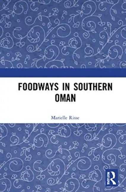 Foodways in Southern Oman by Risse Marielle