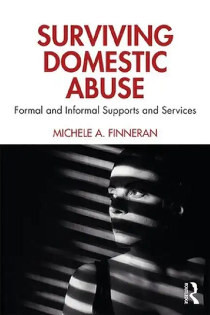 Surviving Domestic Abuse: Formal and Informal Supports and Services by Michele A. Finneran