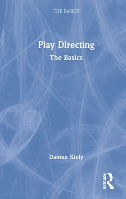 Play Directing: The Basics by Damon Kiely