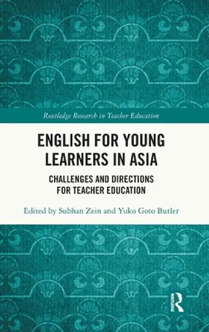 English for Young Learners in Asia: Challenges and Directions for Teacher Education by Subhan Zein