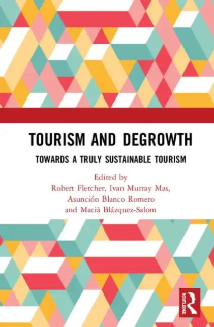 Tourism and Degrowth: Towards a Truly Sustainable Tourism by Fletcher Robert
