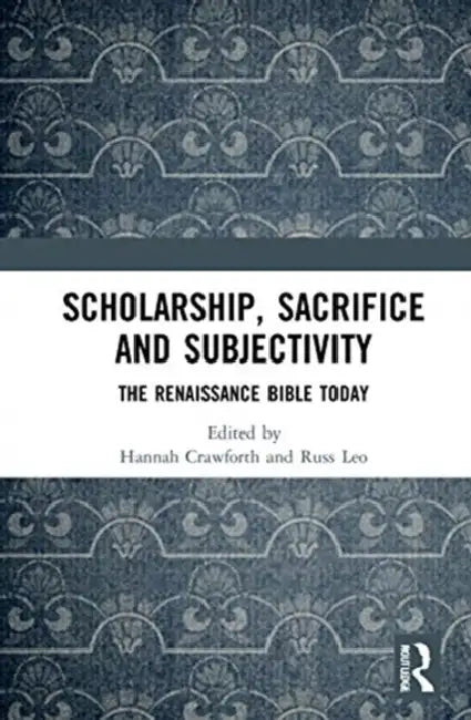 Scholarship, Sacrifice and Subjectivity: The Renaissance Bible Today by Crawforth Hannah