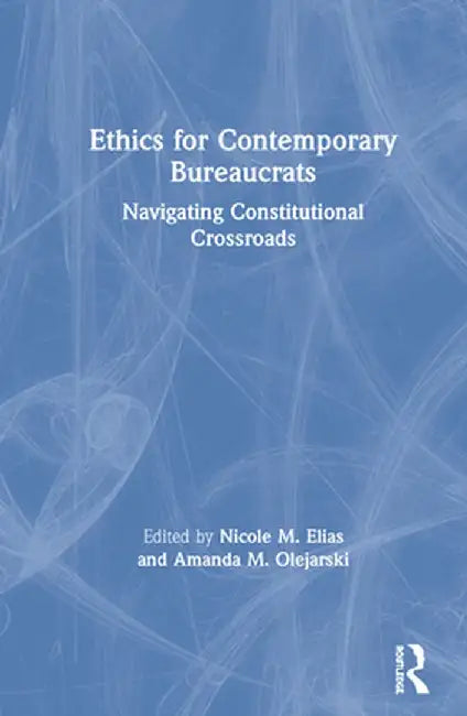 Ethics for Contemporary Bureaucrats: Navigating Constitutional Crossroads by Nicole Elias
