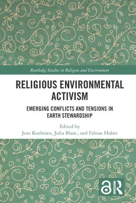 Religious Environmental Activism: Emerging Conflicts and Tensions in Earth Stewardship by Jens Köhrsen