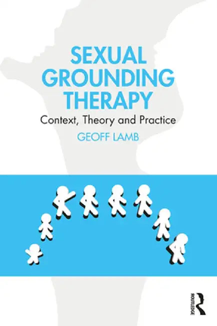 Sexual Grounding Therapy: Context, Theory and Practice by Geoff Lamb