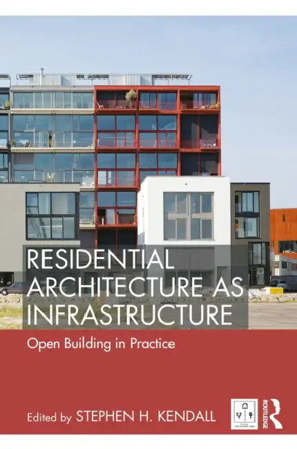 Residential Architecture as Infrastructure: Open Building in Practice by Kendall Stephen H.