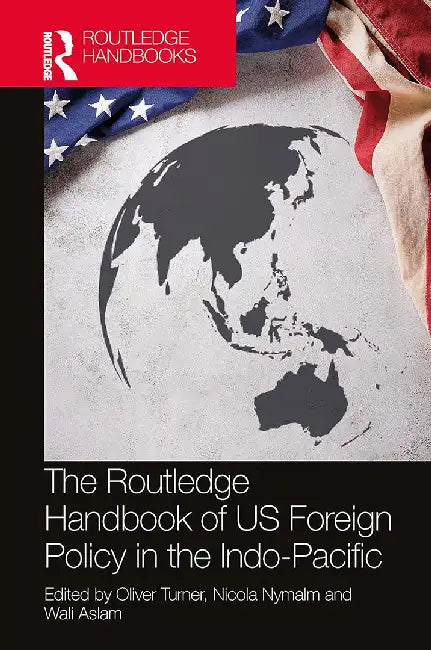 The Routledge Handbook of US Foreign Policy in the Indo-Pacific by Turner, Oliver