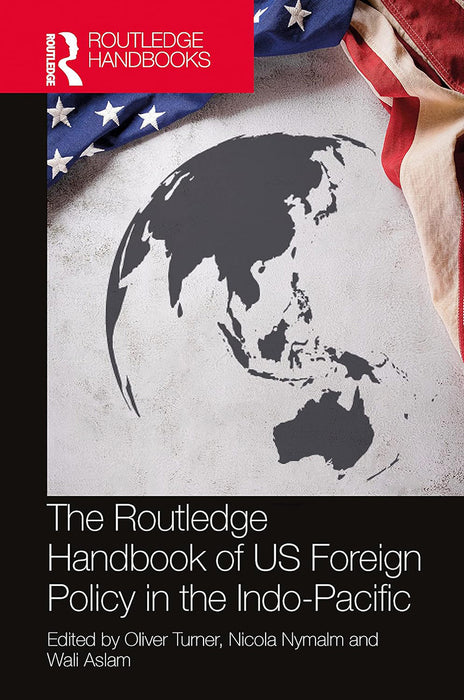 The Routledge Handbook of US Foreign Policy in the Indo-Pacific by Turner/Oliver