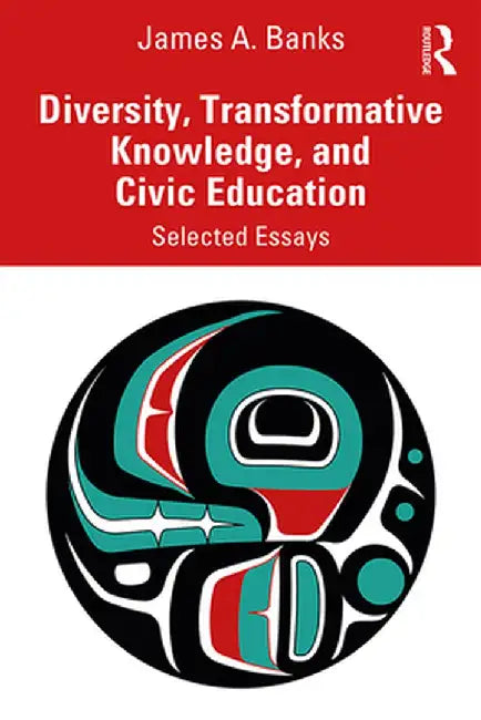Diversity, Transformative Knowledge, and Civic Education: Selected Essays by James A. Banks