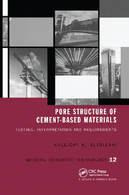 Pore Structure of Cement-Based Materials: Testing, Interpretation and Requirements by Kalliopi K. Aligizaki