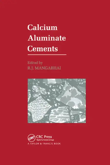 Calcium Aluminate Cements: Proceedings of a Symposium Dedicated to H G Midgley, London, July 1990 by R.J. Mangabhai