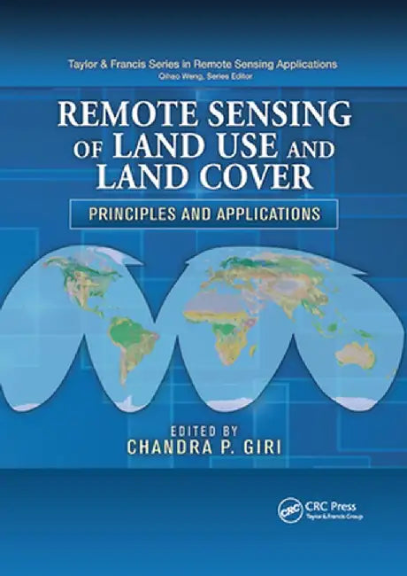 Remote Sensing of Land Use and Land Cover: Principles and Applications by Chandra P. Giri