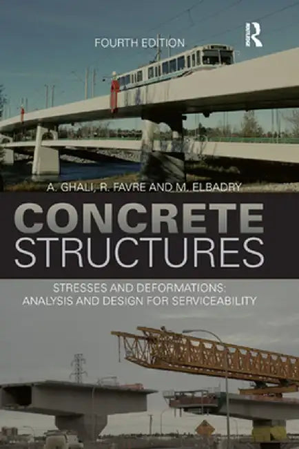 Concrete Structures: Stresses and Deformations: Analysis and Design for Sustainability, Fourth Edition by A. Ghali