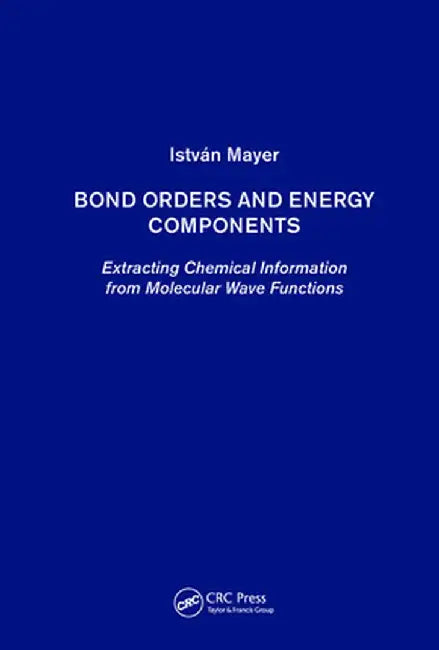 Bond Orders and Energy Components: Extracting Chemical Information from Molecular Wave Functions by István Mayer
