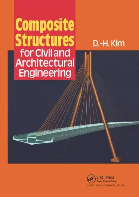 Composite Structures for Civil and Architectural Engineering by Kim D-H