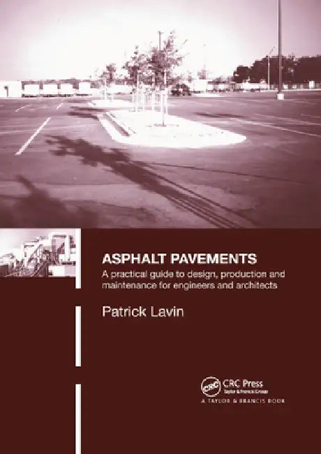 Asphalt Pavements: A Practical Guide to Design, Production and Maintenance for Engineers and Architects by Patrick Lavin