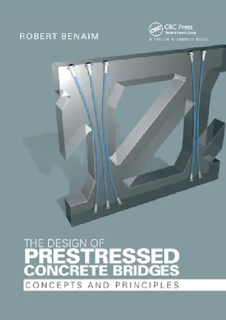 The Design of Prestressed Concrete Bridges: Concepts and Principles by Robert Benaim