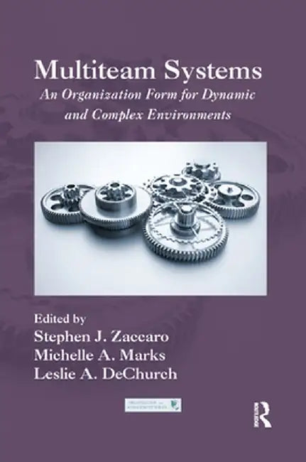 Multiteam Systems: An Organization Form for Dynamic and Complex Environments by Stephen J. Zaccaro