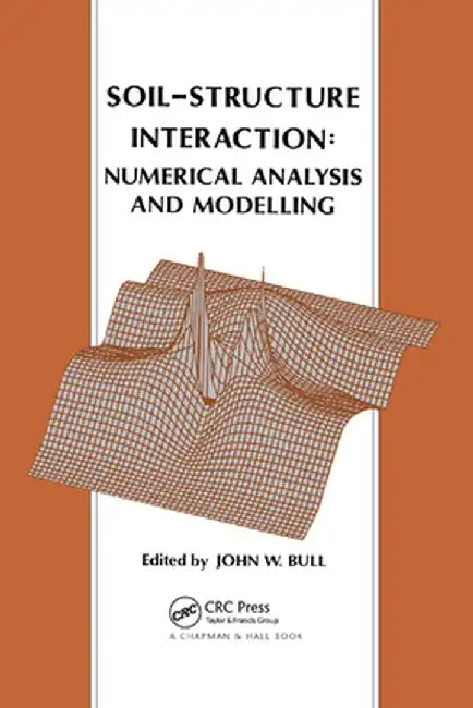 Soil-Structure Interaction: Numerical Analysis and Modelling by J.W. Bull