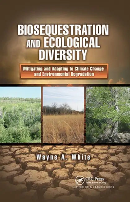Biosequestration and Ecological Diversity: Mitigating and Adapting to Climate Change and Environmental Degradation by Wayne A. White