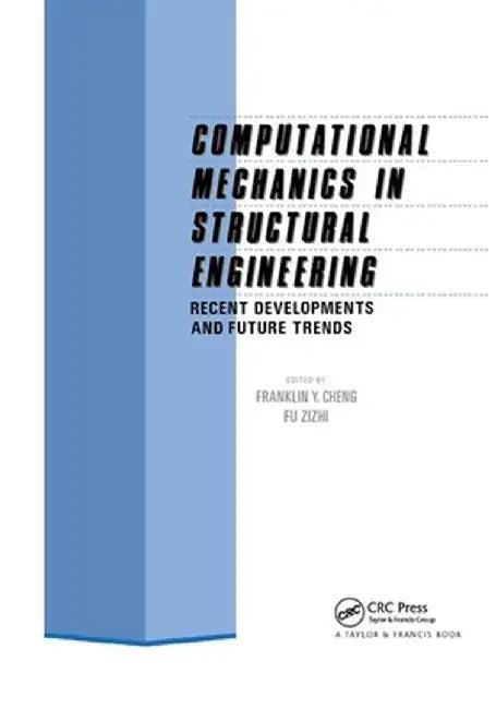 Computational Mechanics in Structural Engineering: Recent Developments and Future Trends by F.Y. Cheng