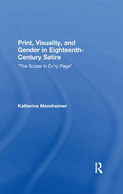 Print, Visuality, and Gender in Eighteenth-Century Satire: �the Scope in Ev�ry Page� by Katherine Mannheimer