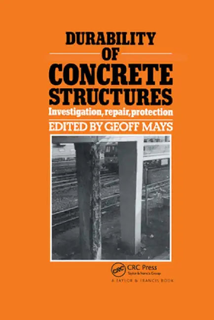 Durability of Concrete Structures: Investigation, Repair, Protection by G.C. Mays