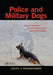 Police and Military Dogs: Criminal Detection, Forensic Evidence, and Judicial Admissibility by John Ensminger