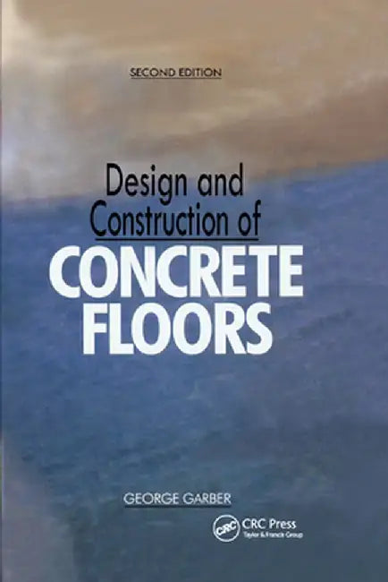 Design and Construction of Concrete Floors, Second Edition by George Garber