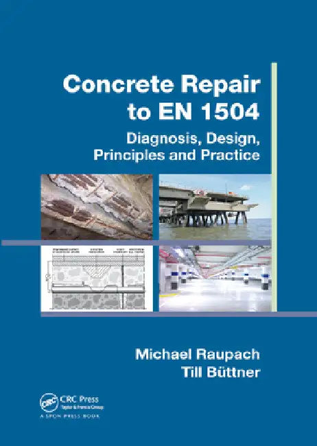 Concrete Repair to En 1504: Diagnosis, Design, Principles and Practice by Michael Raupach