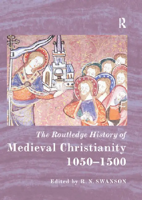 The Routledge History of Medieval Christianity: 1050-1500 by R. N. Swanson