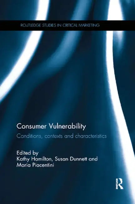 Consumer Vulnerability: Conditions, Contexts and Characteristics by Kathy Hamilton