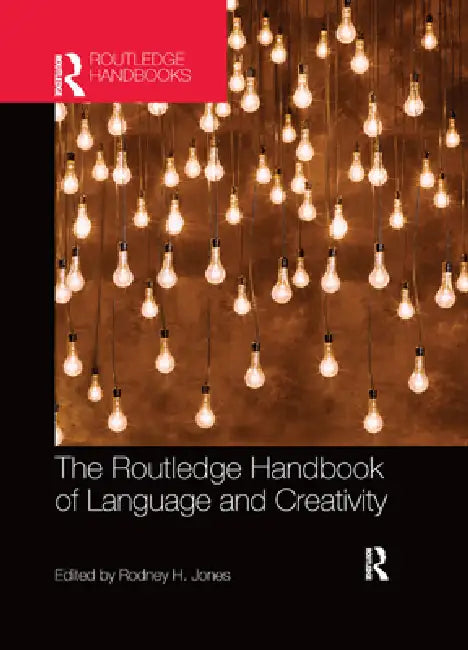 The Routledge Handbook of Language and Creativity by Rodney Jones
