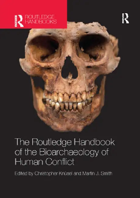 The Routledge Handbook of the Bioarchaeology of Human Conflict by Christopher Knüsel