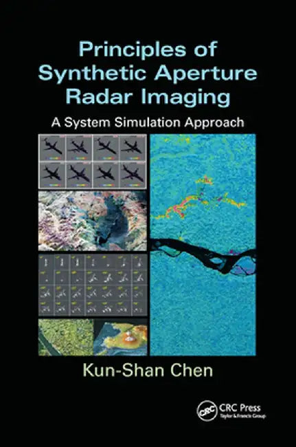Principles of Synthetic Aperture Radar Imaging: A System Simulation Approach by Kun-Shan Chen