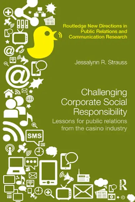 Challenging Corporate Social Responsibility: Lessons for public relations from the casino industry by Jessalynn R. Strauss