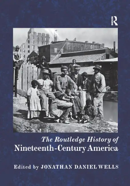 The Routledge History of Nineteenth-Century America by Jonathan Daniel Wells