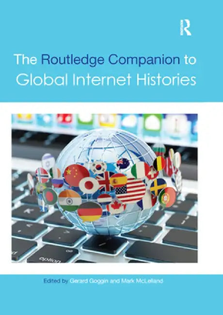 The Routledge Companion to Global Internet Histories by Gerard Goggin