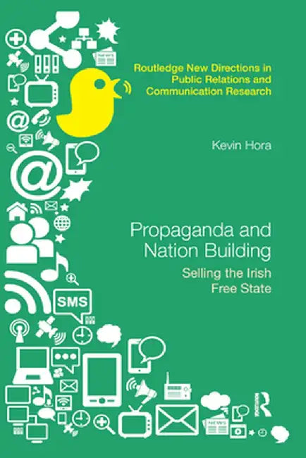 Propaganda and Nation Building: Selling the Irish Free State by Kevin Hora